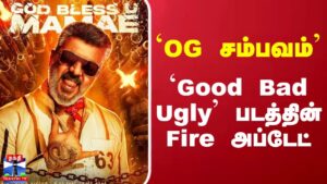 | Ajith | Cinema | OG சம்பவம்.. `Good Bad Ugly’ படத்தின் Fire அப்டேட்