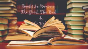 Books In Review: The Good, The Bad & The Ugly!